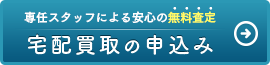 専任スタッフによる安心の無料査定宅配買取の申込み